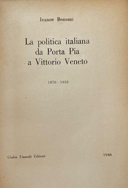 La politica italiana da Porta Pia a Vittorio Veneto 1870 …