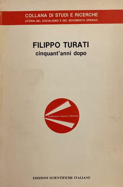 Filippo Turati cinquant'anni dopo,atti del convegno di tudi organizzato dalla …