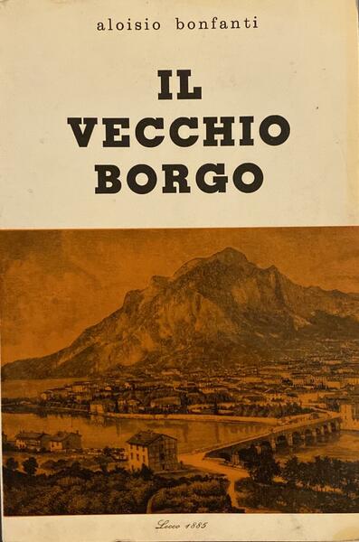 Il vecchio borgo. Le vicende di Lecco dal 1784 al …