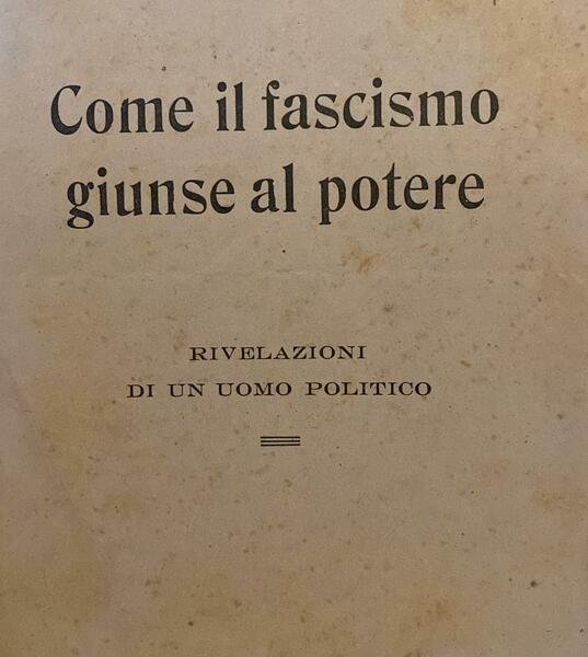 Come giunse il fascismo al potere. Rivelazioni di un uomo …