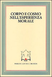 Corpo e cosmo nell'esperienza morale. Atti del 4º Convegno tra …