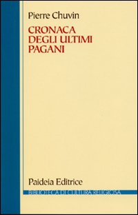 Cronaca degli ultimi pagani. La scomparsa del paganesimo nell'impero romano …