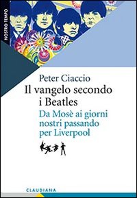 Il vangelo secondo i Beatles. Da Mosè ai giorni nostri …