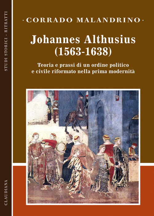 Johannes Althusius (1563-1638). Teoria e prassi di un ordine politico …