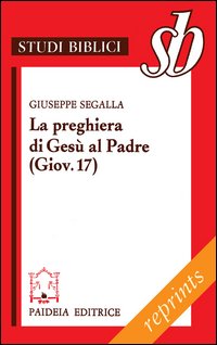 La preghiera di Gesù al Padre ( Giov. 17). Un …