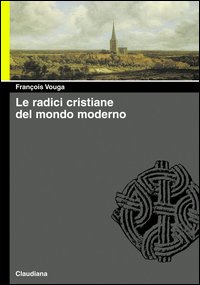 Le radici cristiane del mondo moderno. Le chiese delle origini …