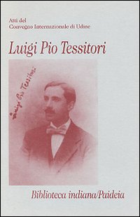 Luigi Pio Tessitori. Atti del Convegno internazionale (Udine, 12-14 novembre …