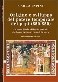 Origine e sviluppo del potere temporale dei papi (650-850). Un'epoca …