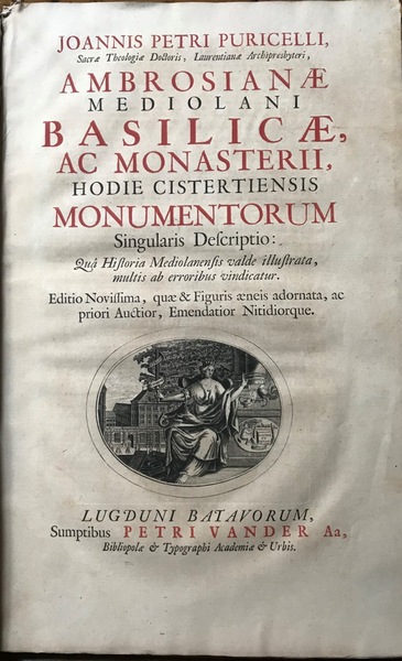 AMBROSIANAE MEDIOLANI BASILICAE, AC MONASTERII, HODIE CISTERCTIENSIS MONUMENTORUM SINGULARIS DESCRIPTIO; …