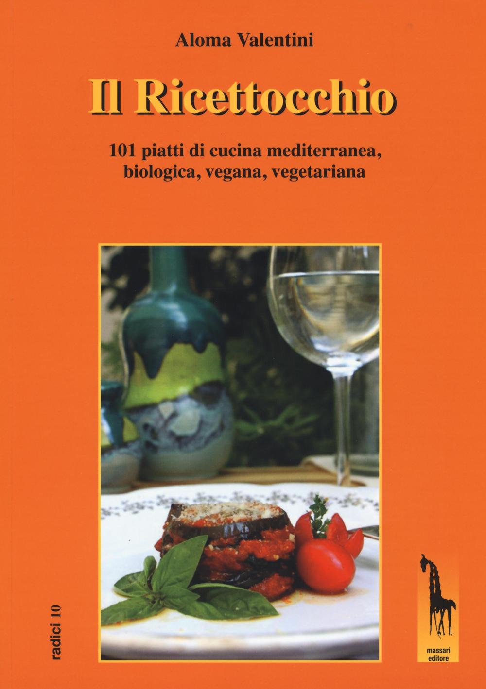 Il Ricettocchio. 101 piatti di cucina mediterranea, biologica, vegana, vegetariana