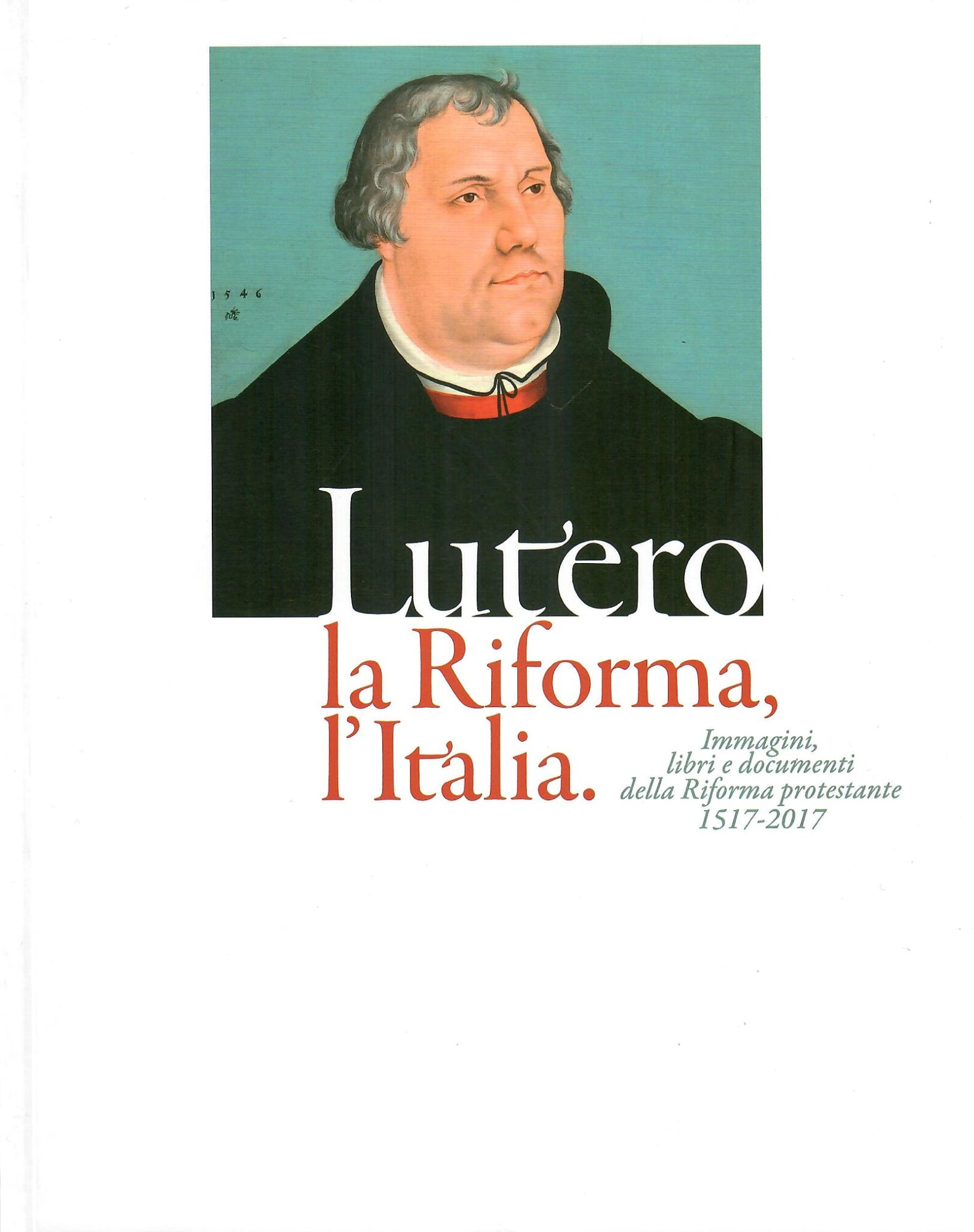 Lutero la riforma, l'Italia. Immagini, libri e documenti della Riforma …