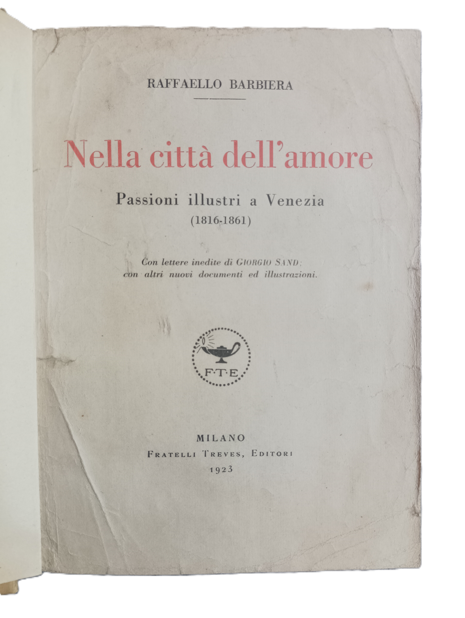 Nella citt&amp;agrave; dell'amore: passioni illustri a Venezia,&amp;nbsp;(1816 - 1861).