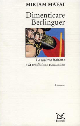 DIMENTICARE BERLINGUER - La sinistra italiana e la tradizione comunista