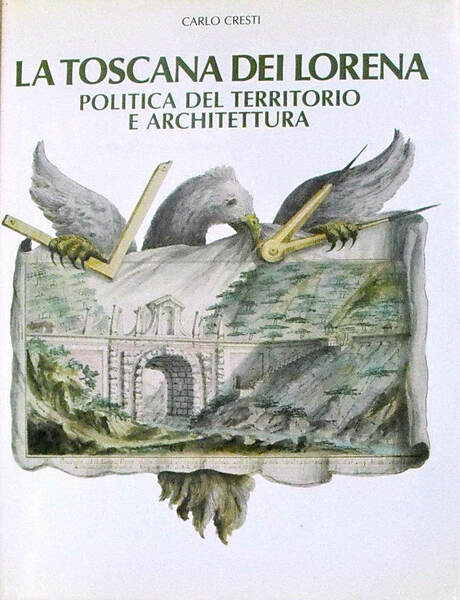 LA TOSCANA DEI LORENA - POLITICA DEL TERRITORIO E ARCHITETTURA
