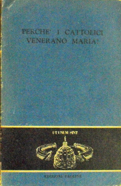 PERCHE' I CATTOLICI VENERANO MARIA?
