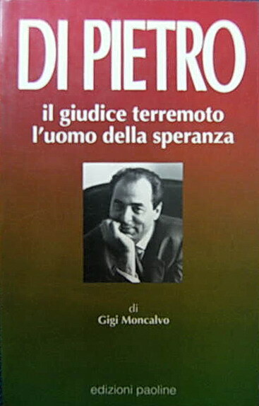 DI PIETRO il giudice terremoto l'uomo della speranza