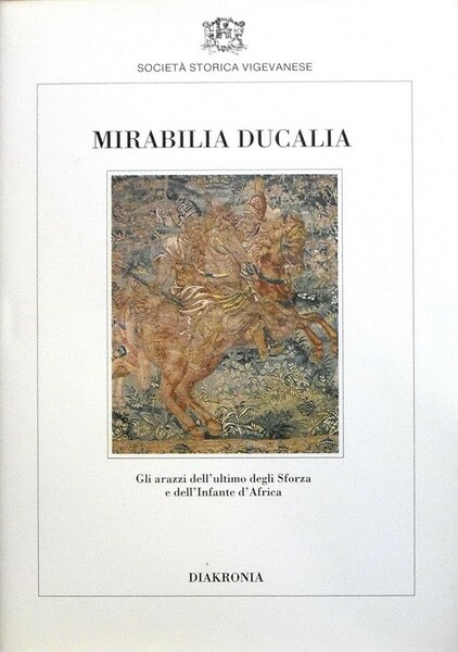 MIRABILIA DUCALIA - Gli arazzi dell'ultimo degli Sforza e dell'Infante …
