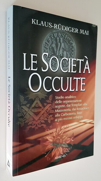 LE SOCIETA' OCCULTE - Studio analitico delle organizzazioni segrete, dai …