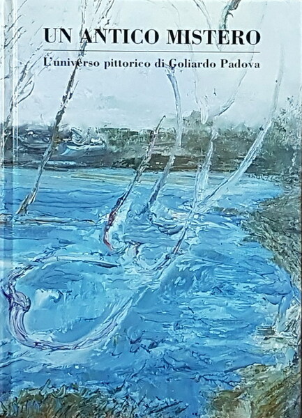UN ANTICO MISTERO - L'universo pittorico di Goliardo Padova