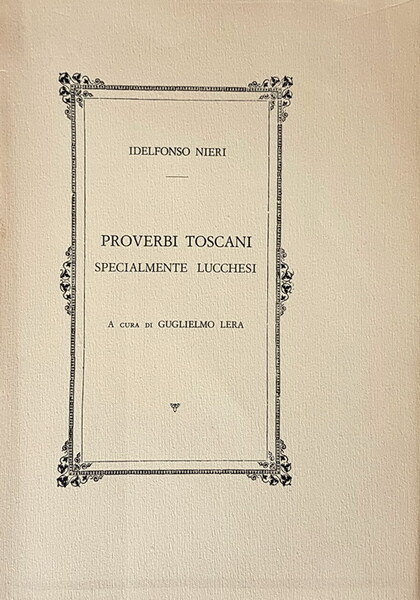 PROVERBI TOSCANI SPECIALMENTE LUCCHESI a cura di Guglielmo Lera