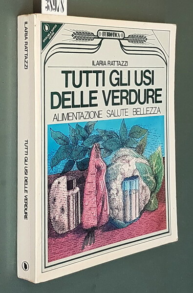 TUTTI GLI USI DELLE VERDURE - Alimentazione, salute, bellezza