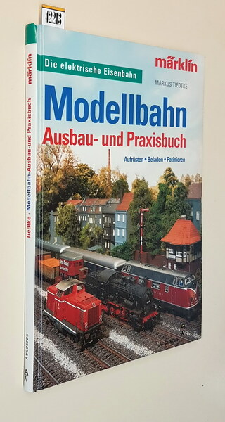 MODELLBAHN Ausbau und Praxisbuch - Aufrusten . Beladen . Patinieren …