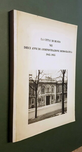 LA CITTA' DI BUSTO NEI DIECI ANNI DI AMMINISTRAZIONE DEMOCRATICA …