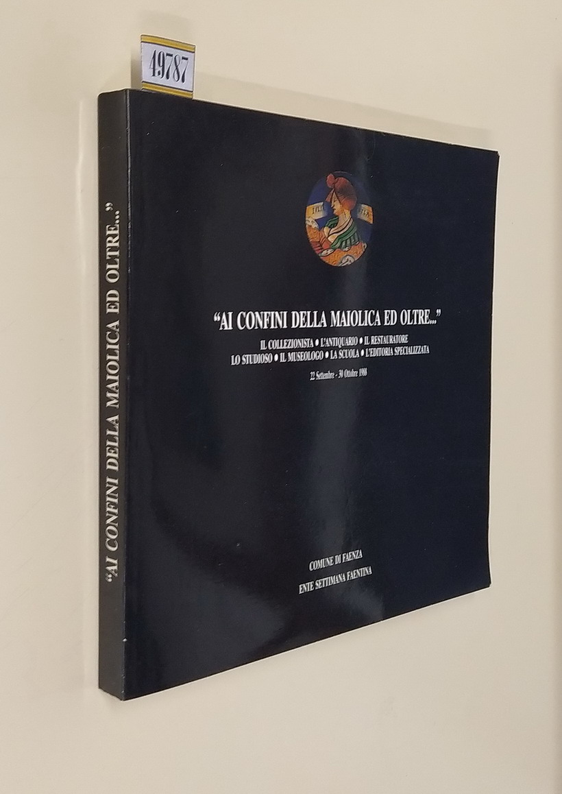 AI CONFINI DELLA MAIOLICA E OLTRE - Il collezionista . …