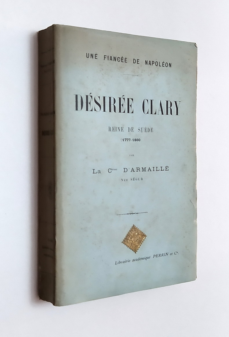 Une fiancee de Napoleon - DESIREE CLARY Reine de Suede …