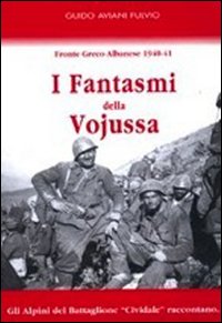 I fantasmi della Vojussa. Fronte greco albanese 1940-41. Gli alpini …