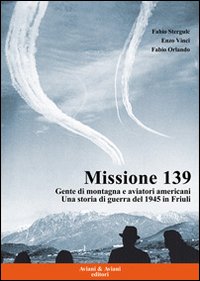 Missione 139. Gente di montagna e aviatori americani. Una storia …