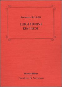 Luigi Tonini riminese. Storico, archeologo, bibliotecario. Alcune cose che sappiamo …