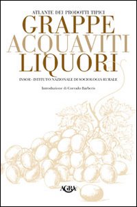 Atlante dei prodotti tipici. Grappe, acquaviti, liquori