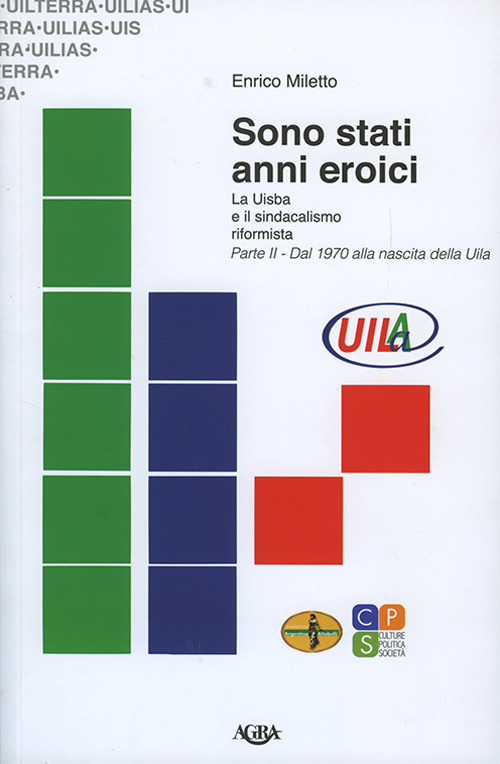 Sono stati anni eroici. La Uisba e il sindacalismo riformista. …