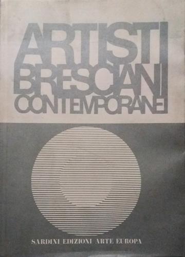 Artisti bresciani contemporanei. Libro uno. A cura di Angelo Mazzocca …