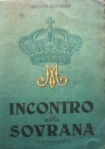 Incontro alla Sovrana. Romanzo. Presentazione di Padre Luigi M. Pazzaglia. …