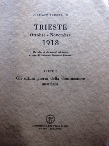 Trieste. Ottobre – Novembre 1918. Raccolta di documenti del tempo …