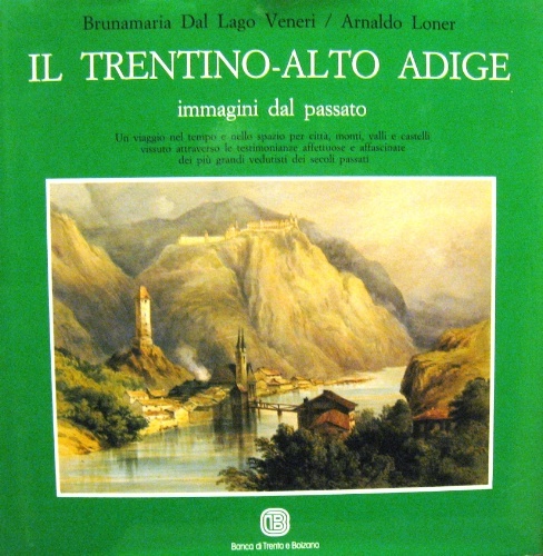 Il Trentino-Alto Adige. Immagini dal passato. Un viaggio nel tempo …