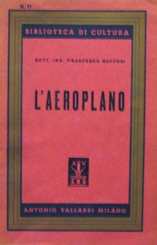 L'aeroplano. Teoria e tecnica - Storia - Alcuni apparecchi moderni. …