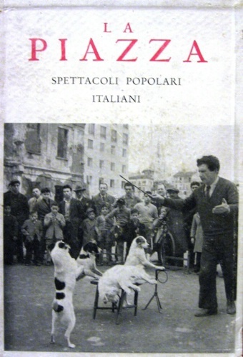 La piazza. Spettacoli popolari italiani descritti e illustrati da Anton …