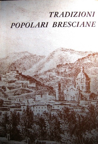 Tradizioni popolari bresciane. Con la collaborazione di Giuseppe Gep Valgoglio. …