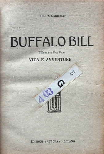 Buffalo Bill. L'Eroe del Far West. Vita e avventure.