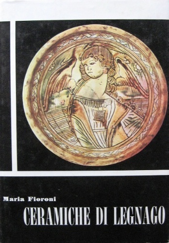 Ceramiche di Legnago. Presentazione di Ulisse Basaglia e Giuseppe Liverani.