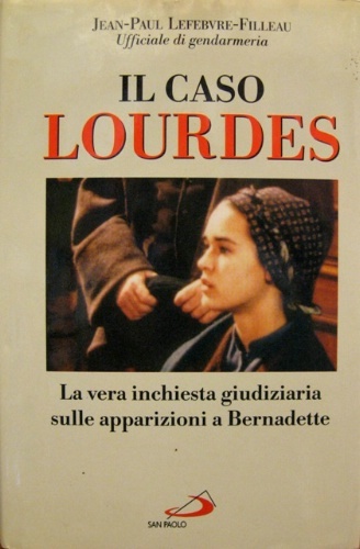 Il caso Lourdes. La vera inchiesta giudiziaria sulle apparizioni a …