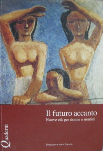 Il futuro accanto. Nuove età per donne e uomini.