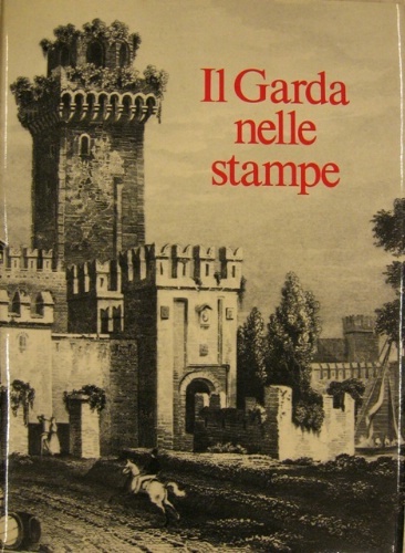 Il Garda nelle Stampe. Trecentosettanta carte, piante e vedute del …