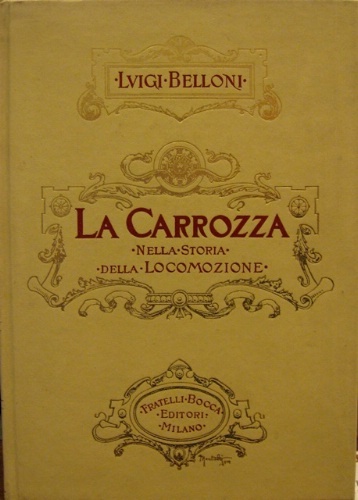 La carrozza nella storia della locomozione. Con 311 fotoincisioni ed …