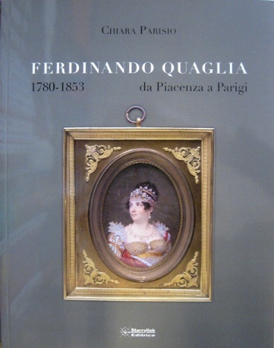 Ferdinando Quaglia. Da Piacenza a Parigi. 1780 - 1853.