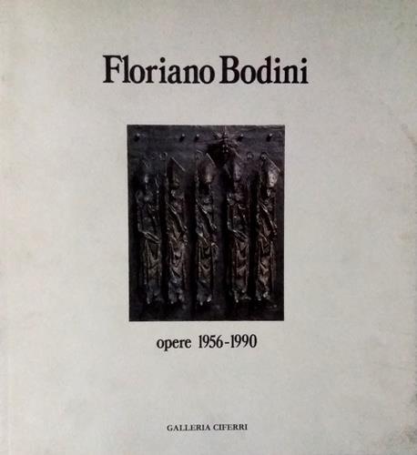 Floriano Bodini. Opere 1956-1990. A cura di Mauro Corradini. Catalogo …