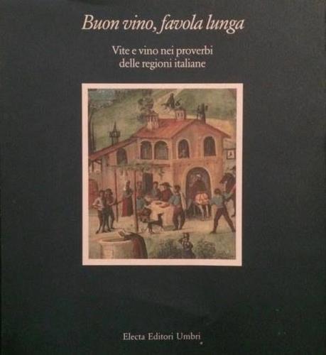 Buon vino, favola lunga. Vite e vino nei proverbi delle …